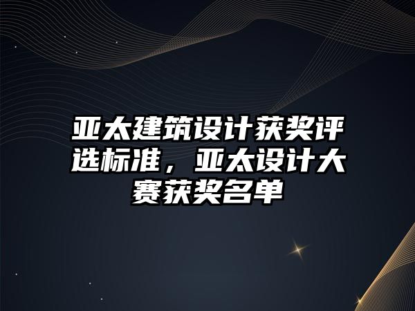 亞太建筑設計獲獎評選標準，亞太設計大賽獲獎名單