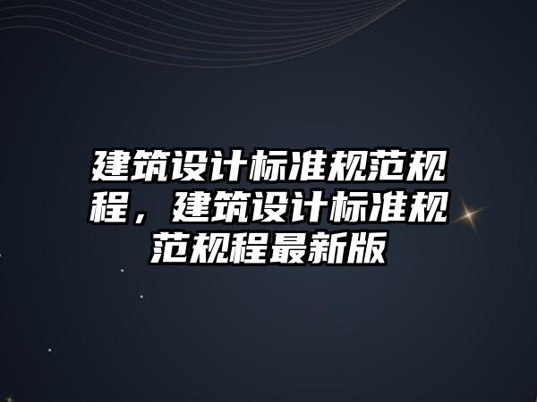 建筑設計標準規范規程，建筑設計標準規范規程最新版