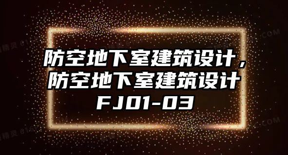 防空地下室建筑設計，防空地下室建筑設計FJ01-03