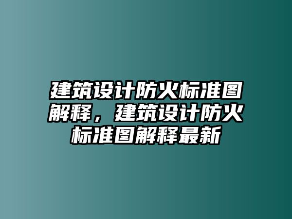 建筑設計防火標準圖解釋，建筑設計防火標準圖解釋最新