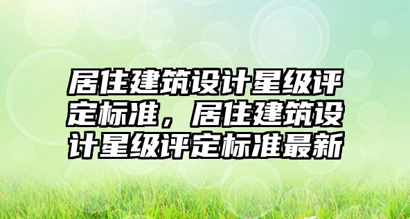 居住建筑設計星級評定標準，居住建筑設計星級評定標準最新