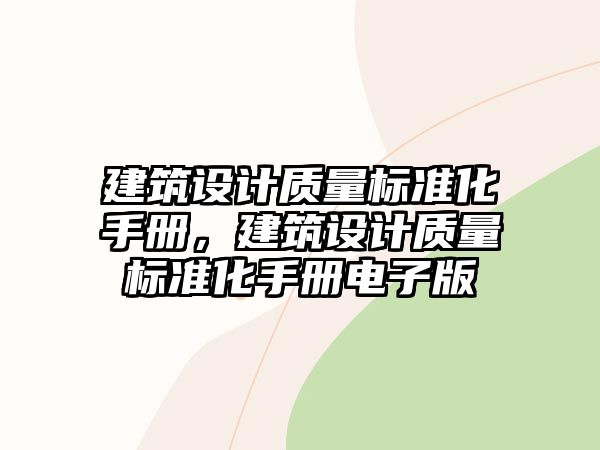 建筑設(shè)計質(zhì)量標(biāo)準(zhǔn)化手冊，建筑設(shè)計質(zhì)量標(biāo)準(zhǔn)化手冊電子版