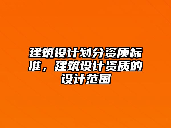 建筑設計劃分資質標準，建筑設計資質的設計范圍