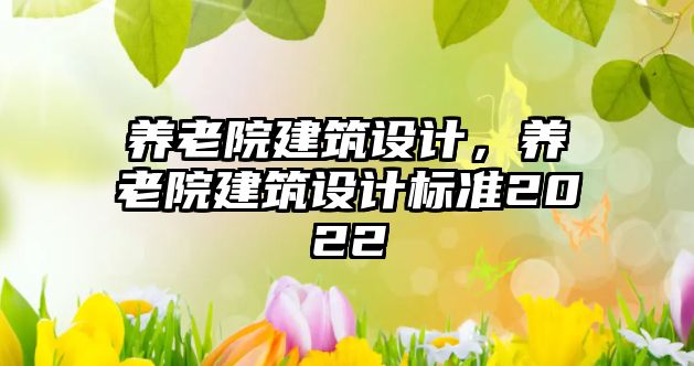 養老院建筑設計，養老院建筑設計標準2022