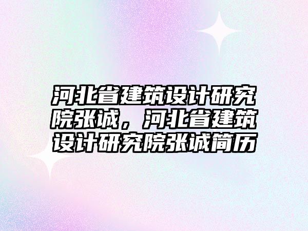 河北省建筑設計研究院張誠，河北省建筑設計研究院張誠簡歷