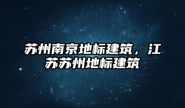 蘇州南京地標建筑，江蘇蘇州地標建筑