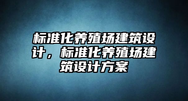 標準化養殖場建筑設計，標準化養殖場建筑設計方案