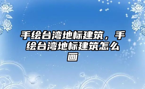 手繪臺灣地標建筑，手繪臺灣地標建筑怎么畫