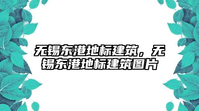 無錫東港地標建筑，無錫東港地標建筑圖片