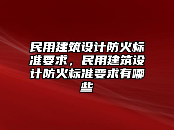 民用建筑設計防火標準要求，民用建筑設計防火標準要求有哪些