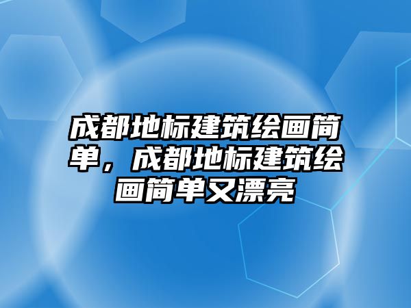 成都地標建筑繪畫簡單，成都地標建筑繪畫簡單又漂亮