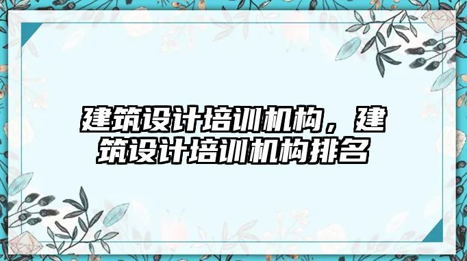 建筑設計培訓機構，建筑設計培訓機構排名