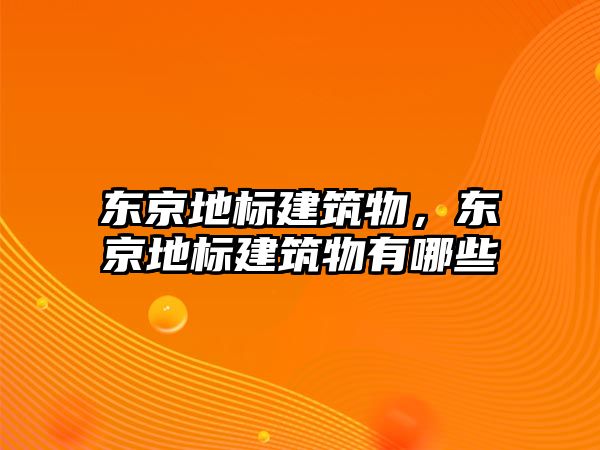 東京地標(biāo)建筑物，東京地標(biāo)建筑物有哪些