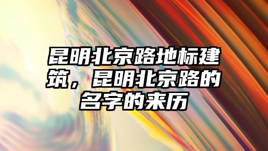 昆明北京路地標建筑，昆明北京路的名字的來歷