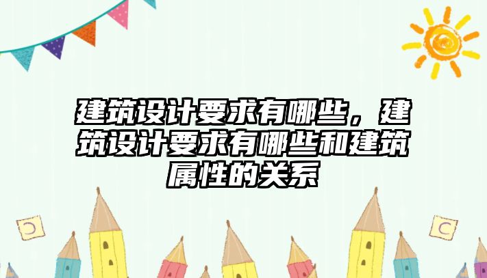 建筑設計要求有哪些，建筑設計要求有哪些和建筑屬性的關系