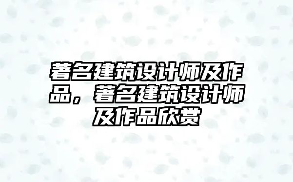 著名建筑設計師及作品，著名建筑設計師及作品欣賞