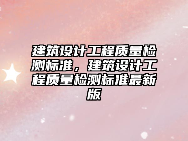 建筑設計工程質量檢測標準，建筑設計工程質量檢測標準最新版