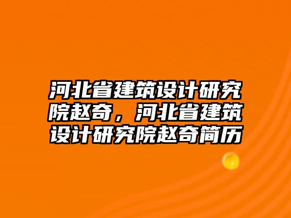 河北省建筑設計研究院趙奇，河北省建筑設計研究院趙奇簡歷