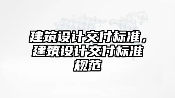 建筑設計交付標準，建筑設計交付標準規范