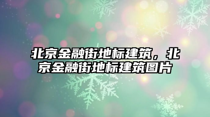 北京金融街地標(biāo)建筑，北京金融街地標(biāo)建筑圖片