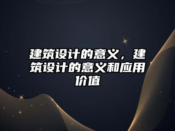 建筑設計的意義，建筑設計的意義和應用價值