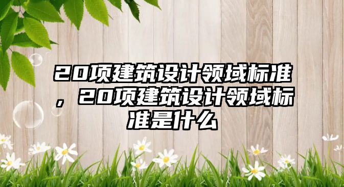 20項建筑設計領域標準，20項建筑設計領域標準是什么