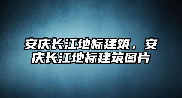 安慶長江地標(biāo)建筑，安慶長江地標(biāo)建筑圖片