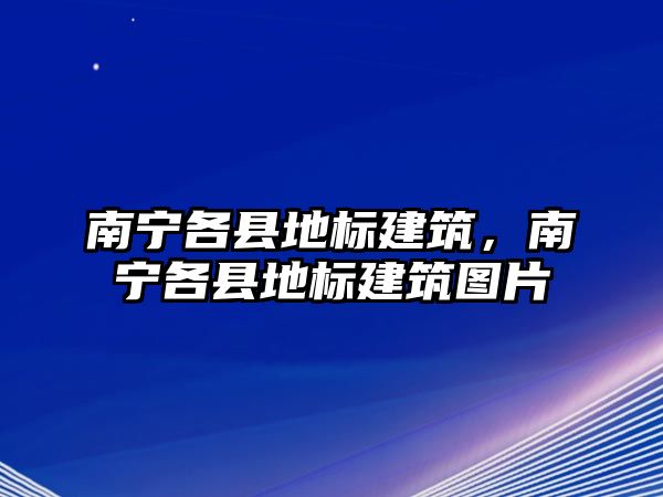 南寧各縣地標建筑，南寧各縣地標建筑圖片