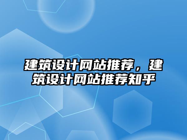 建筑設計網站推薦，建筑設計網站推薦知乎