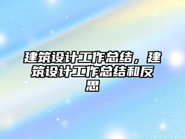 建筑設計工作總結，建筑設計工作總結和反思