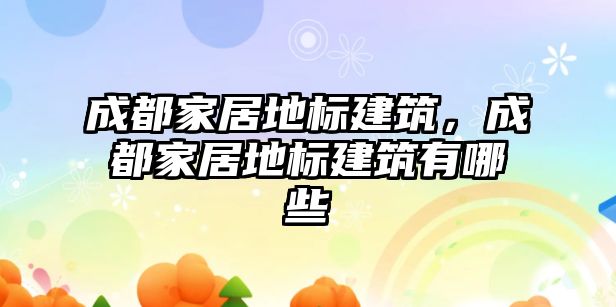 成都家居地標建筑，成都家居地標建筑有哪些