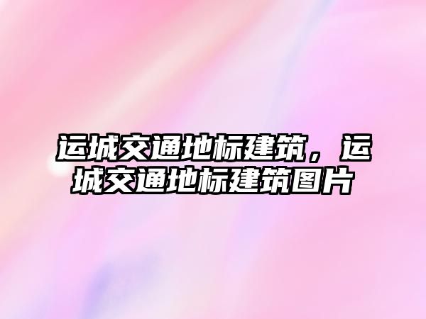 運城交通地標建筑，運城交通地標建筑圖片