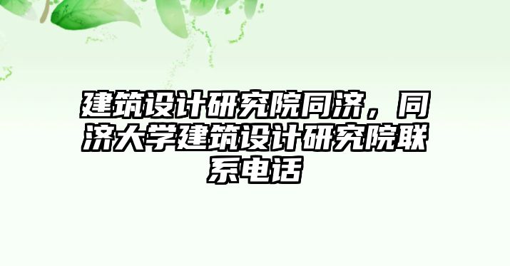 建筑設計研究院同濟，同濟大學建筑設計研究院聯系電話