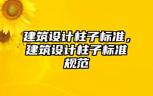 建筑設計柱子標準，建筑設計柱子標準規范