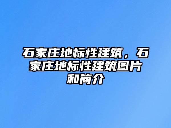 石家莊地標性建筑，石家莊地標性建筑圖片和簡介