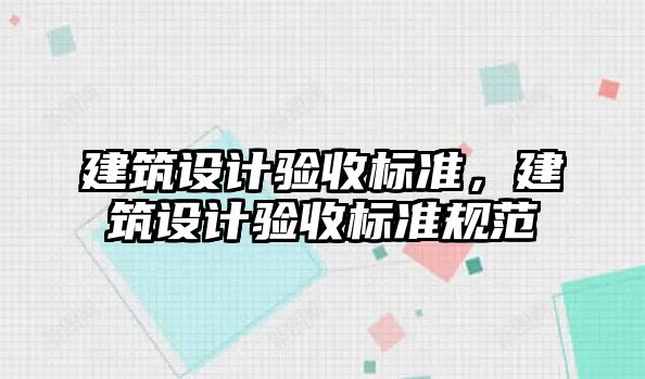 建筑設(shè)計驗收標準，建筑設(shè)計驗收標準規(guī)范