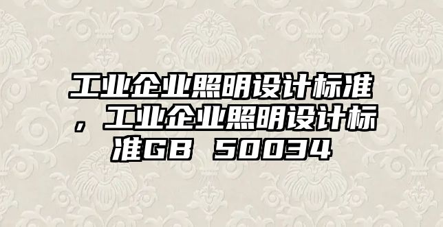 工業(yè)企業(yè)照明設(shè)計(jì)標(biāo)準(zhǔn)，工業(yè)企業(yè)照明設(shè)計(jì)標(biāo)準(zhǔn)GB 50034