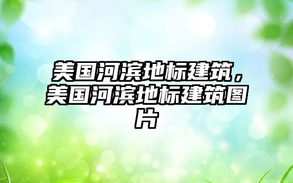 美國河濱地標建筑，美國河濱地標建筑圖片