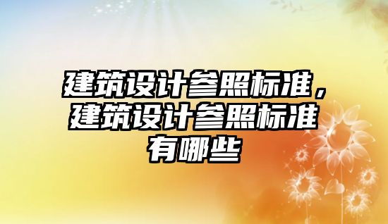 建筑設(shè)計參照標準，建筑設(shè)計參照標準有哪些