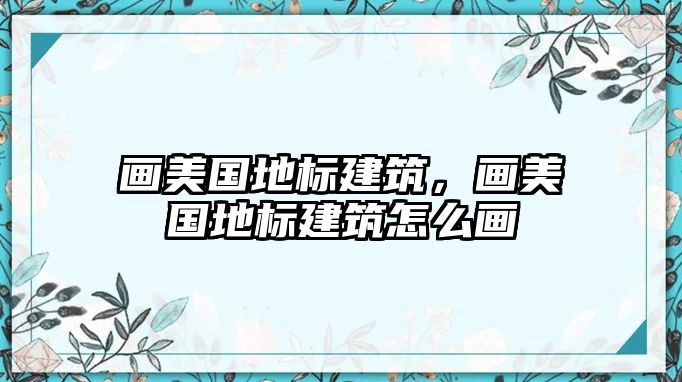 畫美國地標建筑，畫美國地標建筑怎么畫