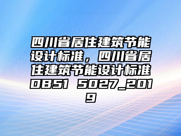 四川省居住建筑節能設計標準，四川省居住建筑節能設計標準DB51 5027_2019