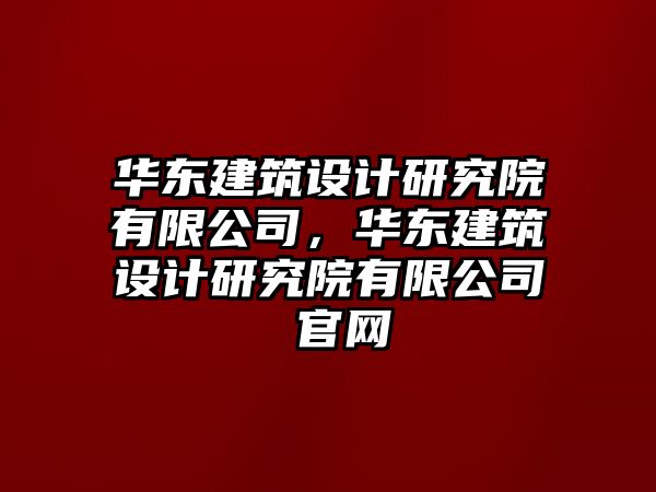 華東建筑設計研究院有限公司，華東建筑設計研究院有限公司 官網