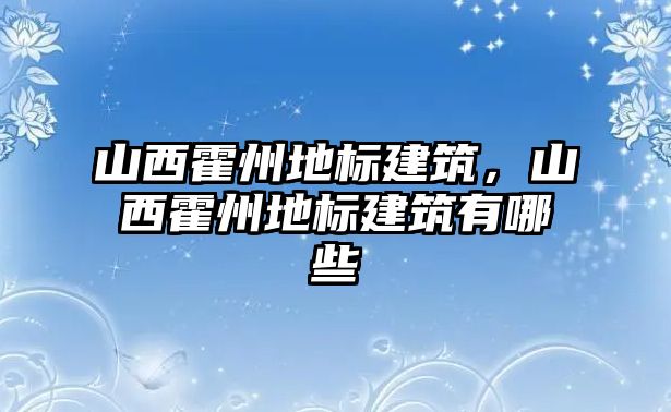 山西霍州地標建筑，山西霍州地標建筑有哪些