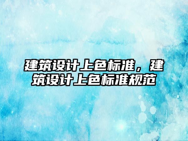 建筑設計上色標準，建筑設計上色標準規范