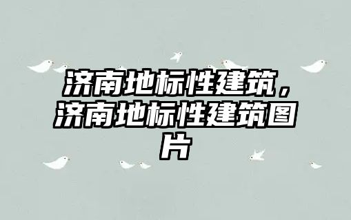 濟南地標性建筑，濟南地標性建筑圖片