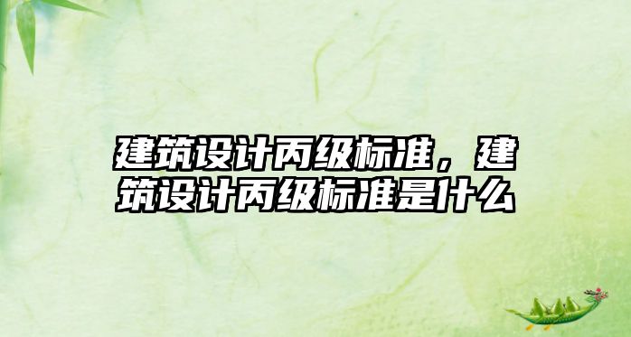 建筑設計丙級標準，建筑設計丙級標準是什么