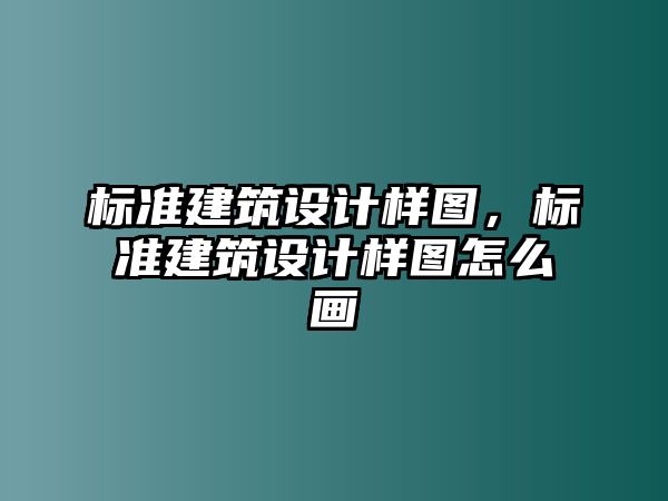 標準建筑設計樣圖，標準建筑設計樣圖怎么畫