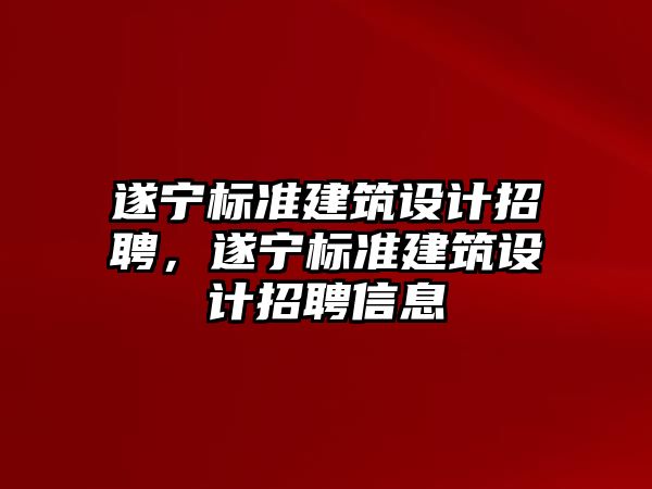 遂寧標準建筑設計招聘，遂寧標準建筑設計招聘信息