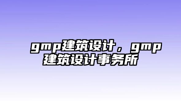 gmp建筑設計，gmp建筑設計事務所