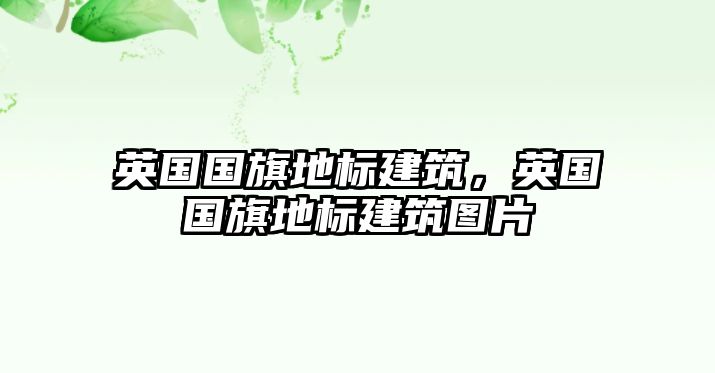 英國國旗地標建筑，英國國旗地標建筑圖片